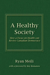 a Healthy Society, Updated and Expanded Edition: How Focus on Health Can Revive Canadian Democracy