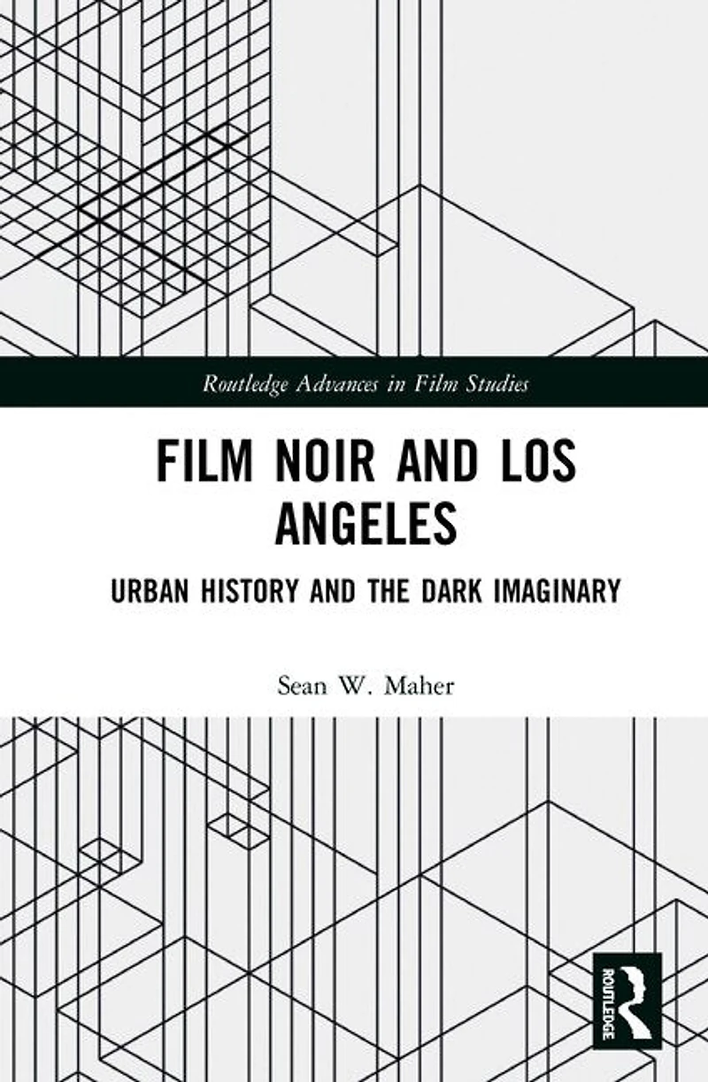Film Noir and Los Angeles: Urban History the Dark Imaginary