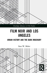 Film Noir and Los Angeles: Urban History the Dark Imaginary
