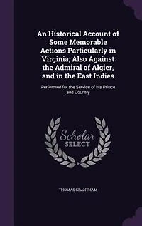 An Historical Account of Some Memorable Actions, Particularly Virginia; Also Against the Admiral Algier, and East Indies