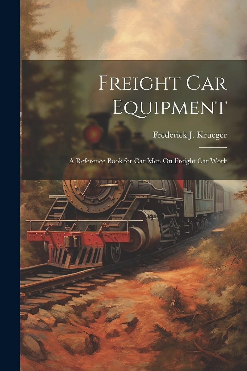 Freight Car Equipment: A Reference Book for Car Men On Freight Car Work