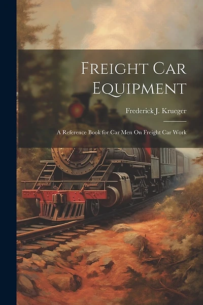 Freight Car Equipment: A Reference Book for Car Men On Freight Car Work