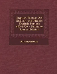 English Poems: Old and Middle Periods, 450-1550 (Classic Reprint)