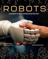 Robots : comment ils sont entrés dans nos vies: comment ils sont entrés dans nos vies
