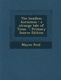 The headless horseman: a strange tale of Texas  - Primary Source Edition