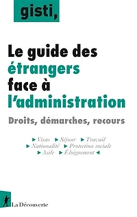 Le guide des étrangers face à l'administration: Droits, démarches, recours