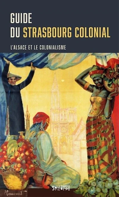 Guide du Strasbourg colonial: l'Alsace et le colonialisme