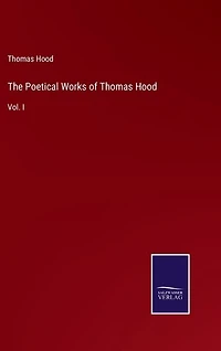 The Poetical Works of Thomas Hood: Vol. I