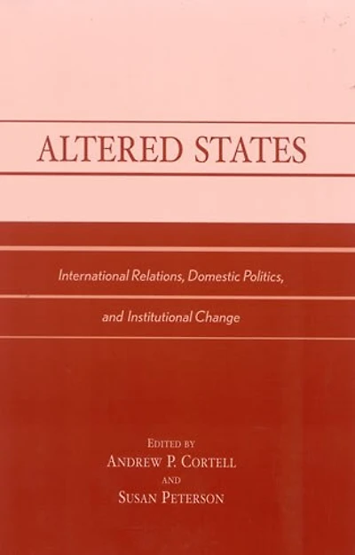 Altered States: International Relations, Domestic Politics, and Institutional Change