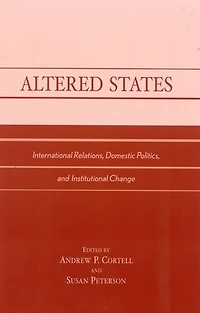 Altered States: International Relations, Domestic Politics, and Institutional Change