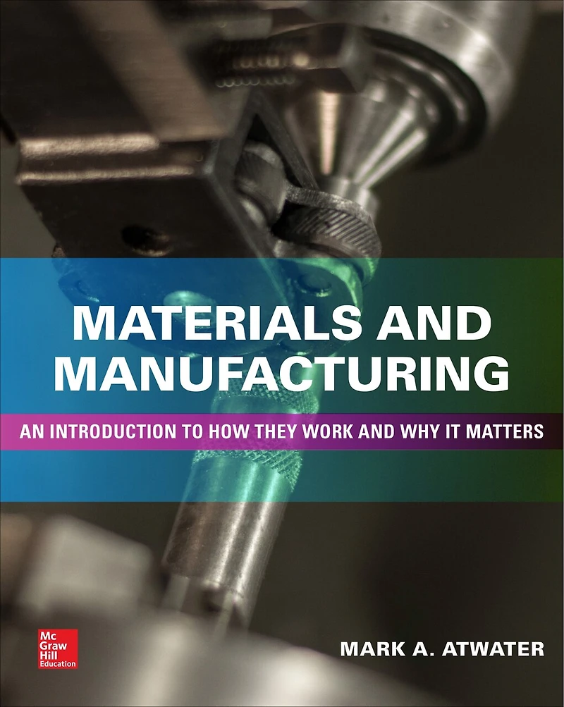 Materials and Manufacturing: An Introduction to How they Work Why it Matters: Matters
