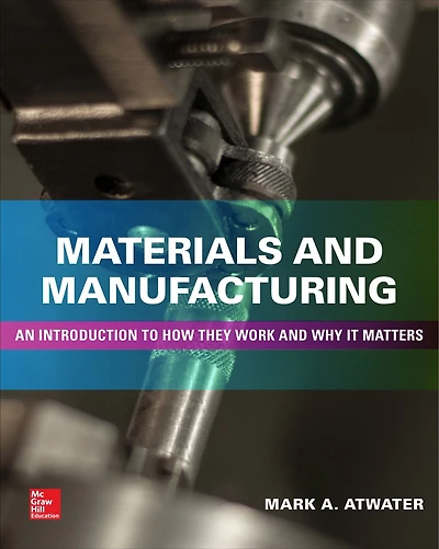 Materials and Manufacturing: An Introduction to How they Work Why it Matters: Matters