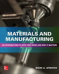 Materials and Manufacturing: An Introduction to How they Work Why it Matters: Matters