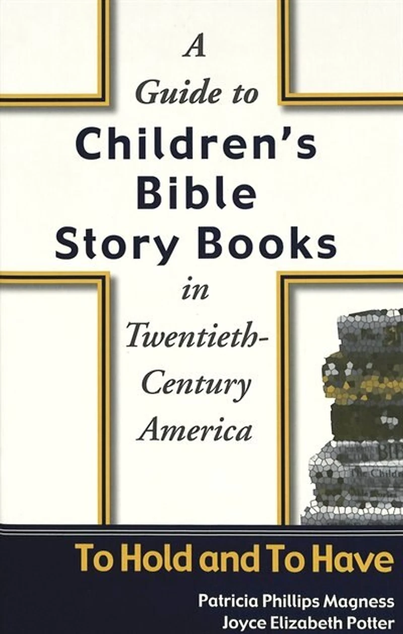 A Guide To Children's Bible Story Books In Twentieth-century America: To Hold And To Have