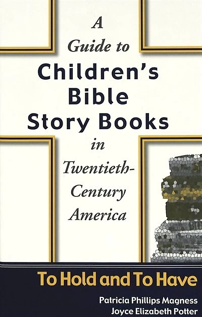 A Guide To Children's Bible Story Books In Twentieth-century America: To Hold And To Have