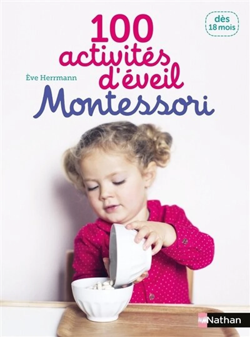 100 activités d'éveil Montessori: pour accompagner l'enfant dans sa découverte du monde