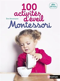 100 activités d'éveil Montessori: pour accompagner l'enfant dans sa découverte du monde
