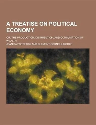 A Treatise on Political Economy; Or, the Production, Distribution, and Consumption of Wealth