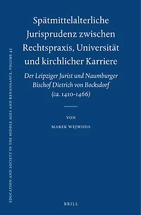 Spätmittelalterliche Jurisprudenz zwischen Rechtspraxis, Universität und kirchlicher Karriere: Der Leipziger Jurist und Naumburger Bischof Dietrich von Bocksdorf (ca. 1410-1466)