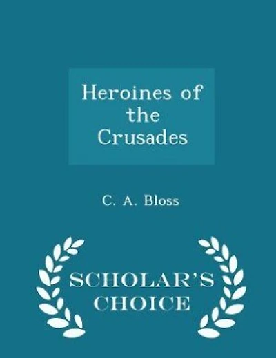 Heroines of the Crusades - Scholar's Choice Edition