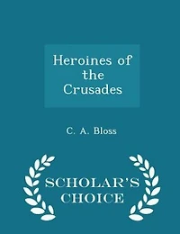 Heroines of the Crusades - Scholar's Choice Edition
