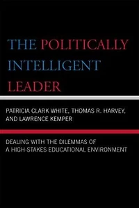 the Politically Intelligent Leader: Dealing with Dilemmas of a High-Stakes Educational Environment