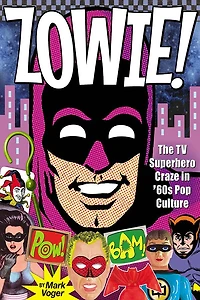 Zowie!: The TV Superhero Craze in â60s Pop Culture