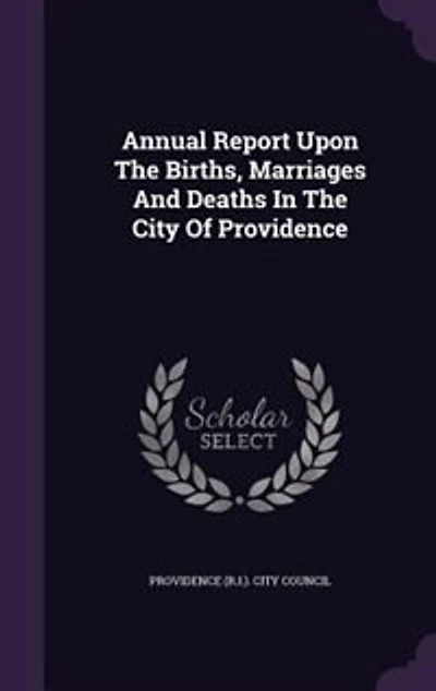 Annual Report Upon The Births, Marriages And Deaths City Of Providence