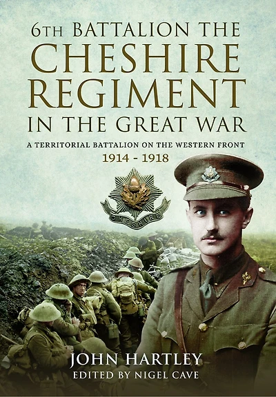 6th Battalion, the Cheshire Regiment Great War: A Territorial Battalion on Western Front 1914–1918