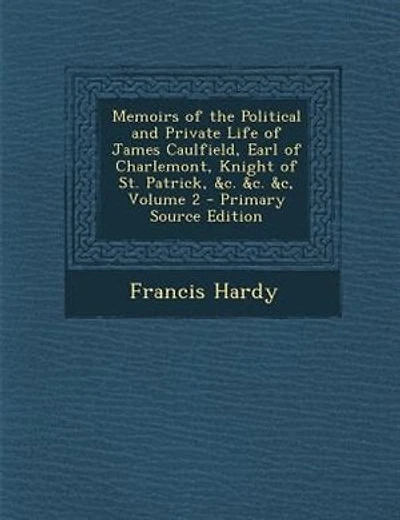 Memoirs of the Political and Private Life of James Caulfield, Earl of Charlemont, Knight of St. Patrick, &c. &c. &c, Volume 2 - Primary Source Edition