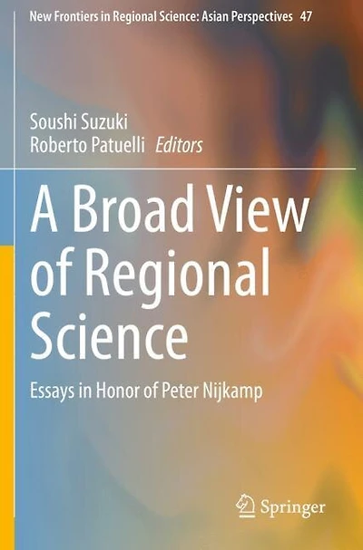 A Broad View of Regional Science: Essays in Honor of Peter Nijkamp