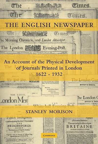 The English Newspaper, 1622–1932: An Account of the Physical Development of Journals Printed in London
