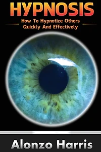 Hypnosis: How To Hypnotize Others Quickly And Efficiently