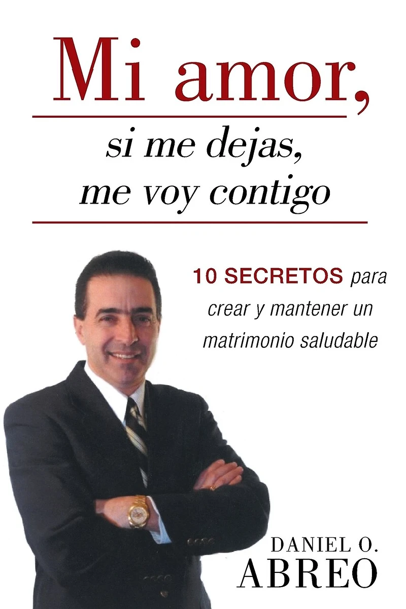 Mi Amor, Si Me Dejas, Voy Contigo: 10 Secretos Para Crear y Mantener Un Matrimonio Saludable