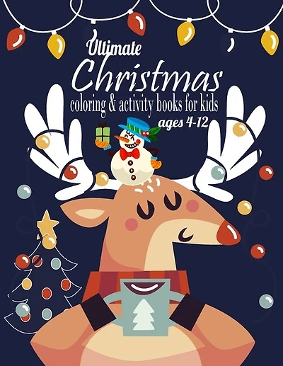 Ultimate Christmas Coloring & Activity Books for kids ages 4-12: Christmas Time Coloring Pages for Children Fun Toddlers Christmas Gift . Book for Learning, Dot to Dot, Mazes, ... Santa Claus, Reindeer, Snowman, Olaf, Elf