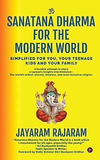 Sanatana Dharma for the Modern World: Simplified for You, Your Teenage Kids and Your Family