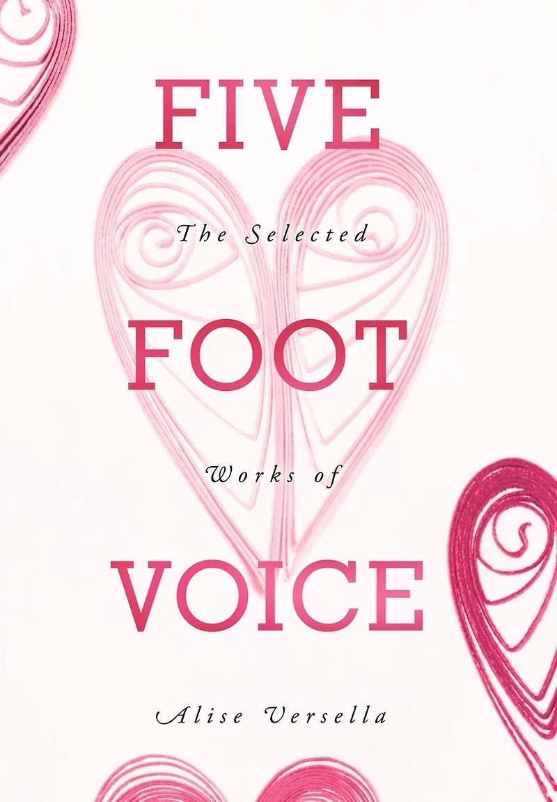 Five Foot Voice: The Selected Works Of Alise Versella