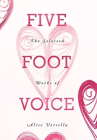 Five Foot Voice: The Selected Works Of Alise Versella