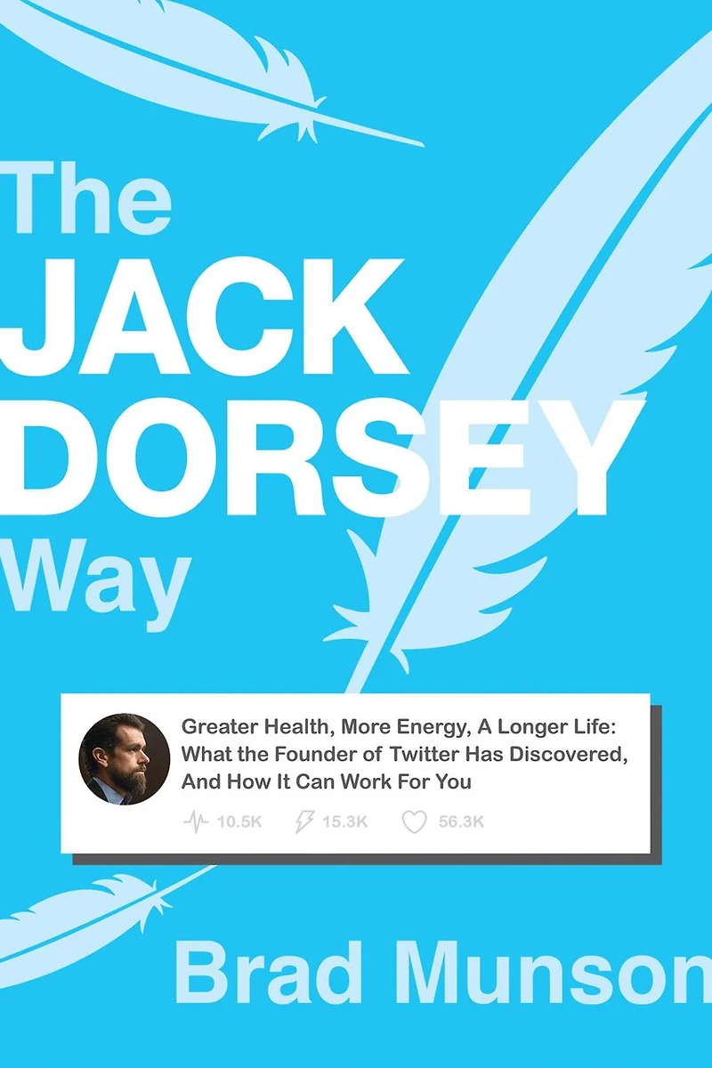 the Jack Dorsey Way: Greater Health, More Energy, A Longer Life: What Founder of Twitter Has Discovered, And How It Can Work For You