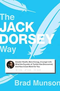 the Jack Dorsey Way: Greater Health, More Energy, A Longer Life: What Founder of Twitter Has Discovered, And How It Can Work For You