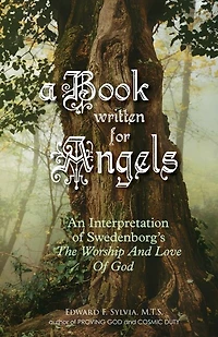 A Book Written For Angels: An interpretation of Swedenborg's "The Worship and Love of God"