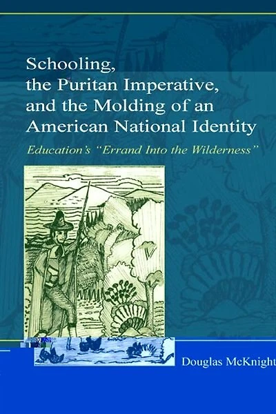 Schooling, the Puritan Imperative, and Molding of an American National Identity: Education's "Errand Into Wilderness"