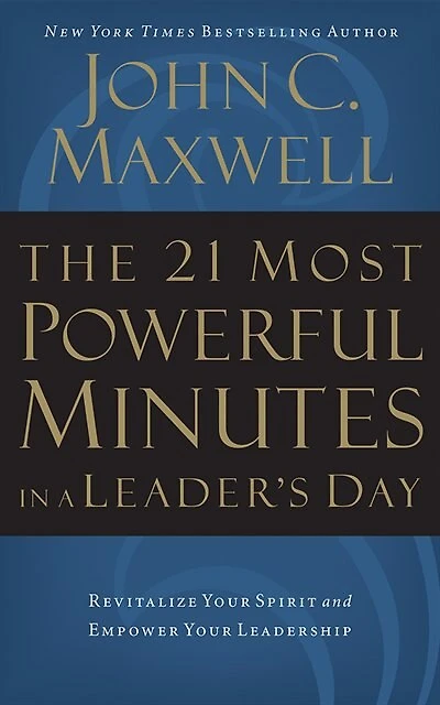 The 21 Most Powerful Minutes A Leader's Day: Revitalize Your Spirit And Empower Leadership