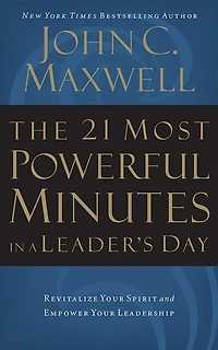 The 21 Most Powerful Minutes A Leader's Day: Revitalize Your Spirit And Empower Leadership