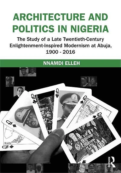 Architecture and Politics Nigeria: The Study of a Late Twentieth-Century Enlightenment-Inspired Modernism at Abuja, 1900-2016