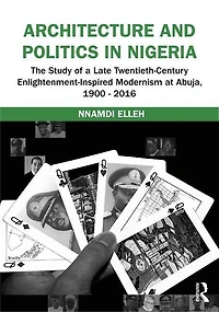 Architecture and Politics Nigeria: The Study of a Late Twentieth-Century Enlightenment-Inspired Modernism at Abuja, 1900-2016