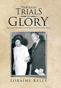 Through Trials to Glory: The Life and of Loraine Richard Kelly