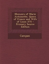 Memoirs of Marie Antoinette: Queen France and Wife Louis XVI (Classic Reprint)