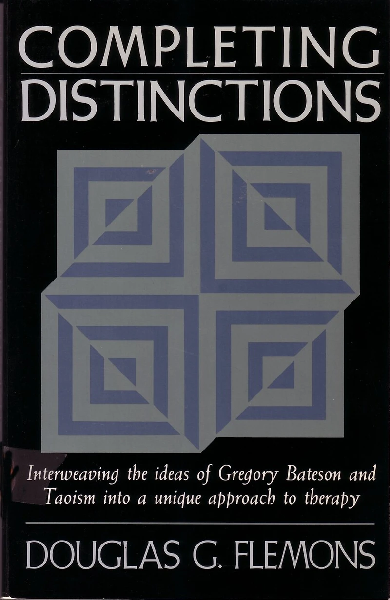 Completing Distinctions: Interweaving the Ideas of Gregory Bateson and Taoism into a unique approach to therapy