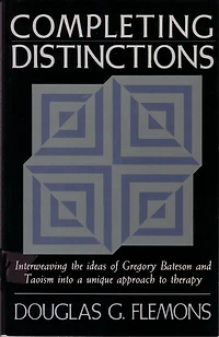 Completing Distinctions: Interweaving the Ideas of Gregory Bateson and Taoism into a unique approach to therapy